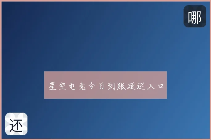 星空电竞今日到账延迟入口