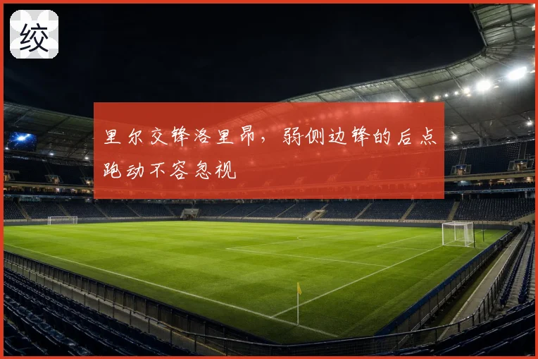 里尔交锋洛里昂，弱侧边锋的后点跑动不容忽视